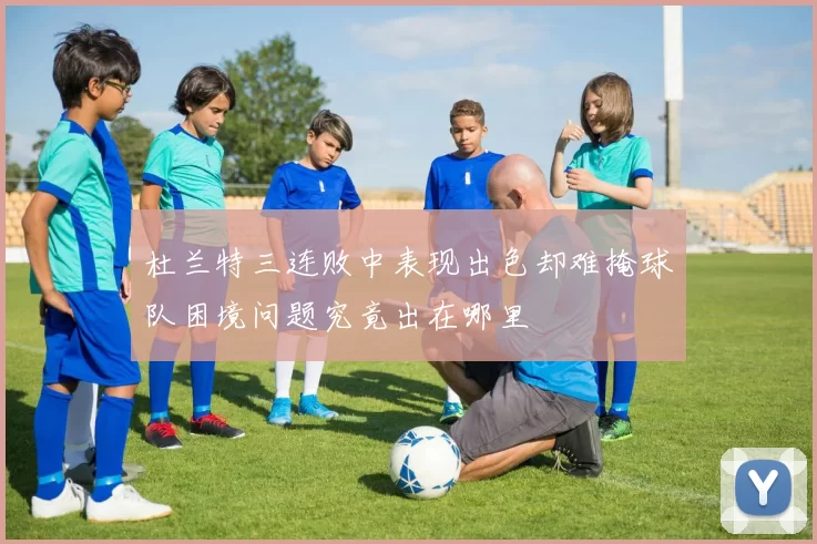 杜兰特三连败中表现出色却难掩球队困境问题究竟出在哪里